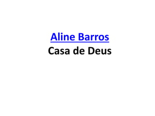 Aline Barros
Casa de Deus
 