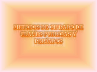METODOS DE CIFRADO DE CLAVES PUBLICAS Y PRIVADOS  