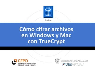 Cómo	
  cifrar	
  archivos	
  	
  
en	
  Windows	
  y	
  Mac	
  	
  
con	
  TrueCrypt	
  
 