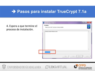 4.	
  Espera	
  a	
  que	
  termine	
  el	
  
proceso	
  de	
  instalación.	
  
è Pasos para instalar TrueCrypt 7.1a
 