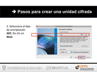 5.	
  Selecciona	
  el	
  6po	
  
de	
  encriptación	
  
AES.	
  Da	
  clic	
  en	
  
Next.	
  
è Pasos para crear una unidad cifrada
 