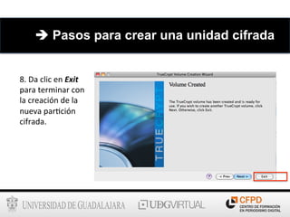 8.	
  Da	
  clic	
  en	
  Exit	
  
para	
  terminar	
  con	
  
la	
  creación	
  de	
  la	
  
nueva	
  par6ción	
  
cifrada.	
  	
  
è Pasos para crear una unidad cifrada
 