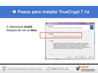 2.	
  Seleccionar	
  Install.	
  
Después	
  dar	
  clic	
  en	
  Next.	
  
è Pasos para instalar TrueCrypt 7.1a
 
