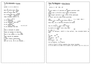 Tu És Adorado----Eyshila               Vou Te Alegrar----Aline Barros
 E                                     A
INTRO: E A E A C#m B A                 Intro: E   B9   C#m   A9
     A              E                  E                          B5
NÃO HÁ OUTRO DEUS IGUAL                Eu me rendo a ti perante os homens perante tudo
       A      B    C#m7                 C#m                        A9
NÃO HÁ OUTRO COMO TU                   Quero que o universo seja minha testemunha
           A          E/G#             E/G#                       B5
ÉS O DESEJADO DAS NAÇÕES               Vou erguer perante o teu trono minha adoração
         F#m    F#m/E B                C#m                  A9
TODA CRIAÇÃO ADORA A TI                E levar com ela toda minha gratidão
     A/E     E9 B                      C#m            B9              A      ( A   E/G#   C#m )
TU ÉS ADORADO                          Senhor, és o motivo da minha alegria
      A/C# C#m        B/D#                   C#m          B9                 A9
TU ÉS ADORADO POR MIM                  Deus meu, és o caminho distante do mundo
         A/E E B
TU ÉS ADORADO                                     E           F#m
      A/C# C#m7            B A B A B   Vou te alegrar, com o meu louvor
TU ÉS ADORADO POR MIM                                E/G#           A9
                                       Eu quero te tocar, com o meu amor
A                                                   C#m                     B9                   A
TODA A CRIAÇÃO TE ADORA                B C#m A
E                                      Poder te abraçar, sentir o teu pulsar, teu coração bater ao
TODAS AS NAÇÕES SE PROSTAM             meu.
A            B             C#m
ANTE O TEU PODER E O TEU AMOR          E            B9
A                                      Te amo    ôô....
TODO JOELHO SE DOBRARÁ                 C#m             A9
E/G#                                   Te adoro    ôô....
E TODA LÍNGUA CONFESSARÁ               E/G#                B9
F#m            A        B9             Me prosto    ôô....
QUE SÓ TU ÉS, SÓ TU ÉS SENHOR...              A            A
                                       Pra te adorar, te alegrar

                                       Final:o final é feito somente das notas tocadas.
                                       A A A B C#m A A D C#m A B A E/G# E (E) E/G# E (E) D E (E) G E
 