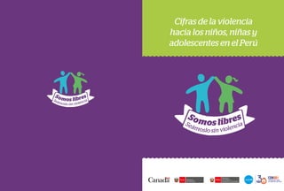 Cifras de la violencia
hacia los niños, niñas y
adolescentes en el Perú
 