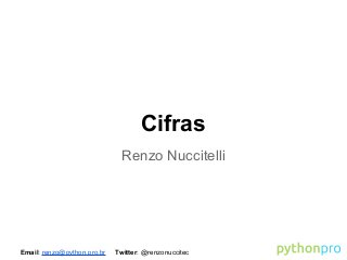 Cifras
Renzo Nuccitelli

Email: renzo@python.pro.br

Twitter: @renzonuccitec

 