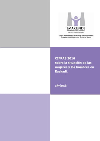 CIFRAS 2016
sobre la situación de las
mujeres y los hombres en
Euskadi.
síntesis
 