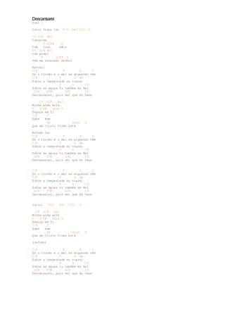Descansarei 
Tom: C 
Intro Piano 2x: F/C Am7 C/G G 
C9 G/B Am7 
Cobre-me 
F D/F# G 
Com tuas mãos 
C9 G/B Am7 
Com poder 
F D/F# G 
Vem me esconder Senhor 
Refrão: 
C/E F G C 
Se o trovão e o mar se erguendo vêm 
C/E F G Am 
Sobre a tempestade eu voarei 
F G C9 
Sobre as águas tu também és Rei 
G/B F7M G/B C9 
Descansarei, pois sei que és Deus 
C9 G/B Am7 
Minha alma está 
F D/F# Gsus G 
Segura em Ti 
C/E F 
Sabe bem 
Dm Gsus G 
Que em Cristo firme está 
Refrão 2x: 
C/E F G C 
Se o trovão e o mar se erguendo vêm 
C/E F G Am 
Sobre a tempestade eu voarei 
F G C9 
Sobre as águas tu também és Rei 
G/B F7M G/B C9 
Descansarei, pois sei que és Deus 
C/E F G C 
Se o trovão e o mar se erguendo vêm 
C/E F G Am 
Sobre a tempestade eu voarei 
F G C9 
Sobre as águas tu também és Rei 
G/B F7M G/B C9 
Descansarei, pois sei que és Deus 
(solo) F/C Am7 C/G G 
C9 G/B Am7 
Minha alma está 
F D/F# Gsus G 
Segura em Ti 
C/E F 
Sabe bem 
Dm Gsus G 
Que em Cristo firme está 
(refrão) 
C/E F G C 
Se o trovão e o mar se erguendo vêm 
C/E F G Am 
Sobre a tempestade eu voarei 
F G C9 
Sobre as águas tu também és Rei 
G/B F7M G/B C9 
Descansarei, pois sei que és Deus 
 
