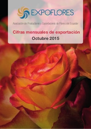 Cifras mensuales de exportación
Asociación de Productores y Exportadores de Flores del Ecuador
Octubre 2015
 
