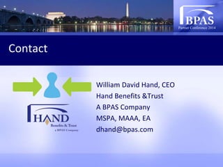 Partner Conference 2014
Contact
William David Hand, CEO
Hand Benefits &Trust
A BPAS Company
MSPA, MAAA, EA
dhand@bpas.com
 