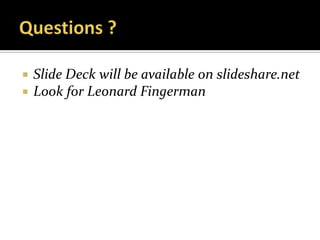    Slide Deck will be available on slideshare.net
   Look for Leonard Fingerman
 