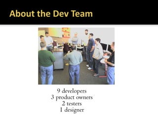 9 developers
3 product owners
    2 testers
   1 designer
 