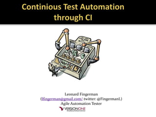 Leonard Fingerman
(lfingerman@gmail.com/ twitter: @FingermanL)
           Agile Automation Tester
 