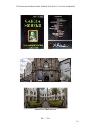 En el bicentenario del presidente de Ecuador don Gabriel García Moreno. Por José Fermín Garralda Arizcun
27
Centro Cultural Metropolitano
L a u s D e o
 