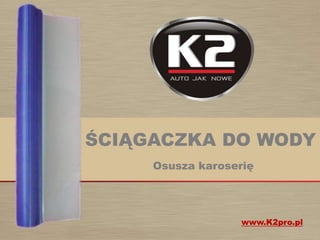 ŚCIĄGACZKA DO WODY Osusza karoserię www.K2pro.pl 