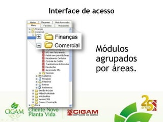 Interface de acesso




             Módulos
             agrupados
             por áreas.
 