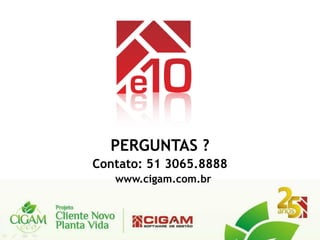 PERGUNTAS ?
Contato: 51 3065.8888
   www.cigam.com.br
 