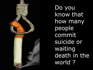 Do you know that how many people commit suicide or waiting death in the world ? 