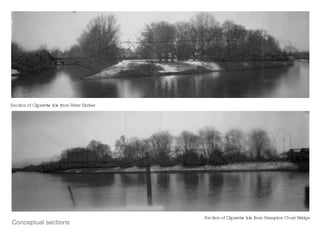 Conceptual sections Section of Cigarette Isle from River Ember Section of Cigarette Isle from Hampton Court Bridge 
