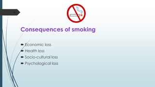 Consequences of smoking
 Economic loss
 Health loss
 Socio-cultural loss
 Psychological loss
15
 