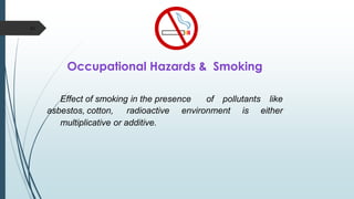 Occupational Hazards & Smoking
Effect of smoking in the presence of pollutants like
asbestos, cotton, radioactive environment is either
multiplicative or additive.
41
 
