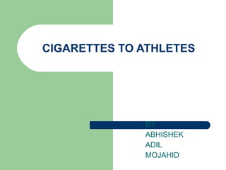 CIGARETTES TO ATHLETES BY ABHISHEK ADIL MOJAHID 