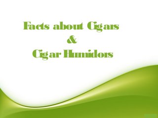 Facts about Cigars
&
CigarHumidors
 