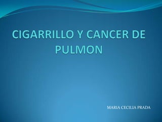 CIGARRILLO Y CANCER DE PULMON MARIA CECILIA PRADA 