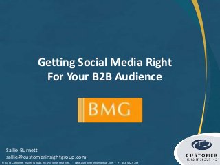 Getting Social Media Right
                            For Your B2B Audience




  Sallie Burnett
  sallie@customerinsightgroup.com
© 2013 Customer Insight Group, Inc. All rights reserved. * www.customerinsightgroup.com • +1 303.422.9758
 