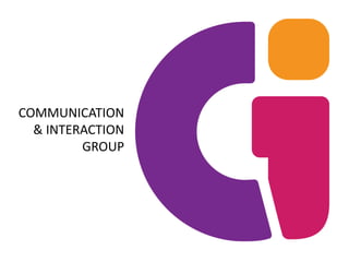 COMMUNICATION
  & INTERACTION
         GROUP
 