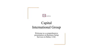 Capital
International Group
Welcome to a comprehensive
presentation on Business Setup
Services in Dubai, UAE.
 