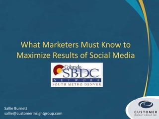 What Marketers Must Know to
      Maximize Results of Social Media




Sallie Burnett
sallie@customerinsightgroup.com
 