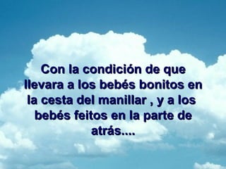 Con la condición de que llevara a los bebés bonitos en la cesta del manillar , y a los  bebés feitos en la parte de atrás.... 
