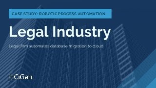 Legal Industry
Legal firm automates database migration to cloud
CASE STUDY: ROBOTIC PROCESS AUTOMATION
 