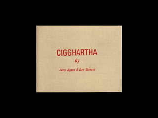 Cigghartha by Chris Agans & Dan Strauss