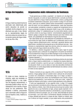 confederación intersindical galega
                                                                                                                3


Artigo derrogados:                                Argumentos máis relevantes da Sentenza:
                                       “A sala aprecia que, en efecto, o apartado 1, en relación co 2, do artigo 5 do
5.2.                                decreto impugnado, en canto se reputa determinante a consulta aos familia-
                                    res para determinar a lingua materna predominante, vulnera a configuración
                                    do dereito fundamental á educación, que se recolle no artigo 27.5 da Consti-
A lingua materna predominante do tución, posto que os poderes públicos teñen encomendada a programación
alumnado será deteminada polo xeral do ensino, de cuxa potestade a Administración, neste caso educativa
centro educativo de acordo co non pode abdicar, sometendo a votación un aspecto tan fundamental como a
resultado dunha pregunta que se lingua a empregar na etapa de educación infantil, á que a LNL lle dedica es-
efectuará aos pais e nais, titores/ pecialmente o artigo 13.1 establecendo que “os nenos teñen dereito a recibir
as ou representantes legais do o primeiro ensino na súa lingua materna”, encomendando seguidamente ao
alumno/a antes do comezo do cur- Goberno galego a adopción das medidas necesaria para facer efectivo este
so escolar acerca da lingua mater- dereito, sen posibilidade de intermediación ningunha dos familiares.
na do seu fillo e filla.               Non cabe dúbida de que a dita abdicación da potestade de ordenación xe-
                                    ral do ensino ten lugar cando se establece que o profesorado usará na aula
                                    a lingua materna predominante entre o alumnado, reputando decisivo para
                                    determinala o resultado dunha pregunta que se lles efectuará aos pais , nais,
                                    titores/as ou representantes legais dos alumnos antes do comezo do curso
                                    escolar acerca da lingua materna da súa filla ou fillo (...)
                                       En definitiva, o decreto impugnado non dispón de apoio, legal nin posúe
                                    rango suficiente para a atribución do protagonismo vinculante aos familiares
                                    á hora de determinar a lingua que se debe empregar na aula na etapa de edu-
                                    cación infantil, nin para a inclusión ex novo dun instrumento para exteriorizar
                                    o parecer daquelas (...)
                                       No caso do presente litixio consúltanse os familiares próximos do alumnado
                                    sobre a lingua materna predominante, e o resultado da enquisa determina,
                                    con carácter vinculante, a que ten que usar o profesorado na aula da etapa
                                    de educación infantil, ca cal se deixa en mans dos devanditos familiares tal
                                    determinación, en contra daquel deber da Administración de ordenar o ensino
                                    en todos os seus aspectos”.

12.3.                                  “Desde o momento en que, segundo a LNL e a doutrina do Tribunal Consti-
                                     tucional, a lingua galega será con carácter xeral o vehículo de comunicación
En todas as áreas, materias ou no ensino non universitario o mencionado artigo 12.3 é ilegal, ao deixar li-
módulos, agás nas sinaladas no berdade ao alumnado para utilizar nas manifestacións oral e escrita a lingua
                                     oficial da súa preferencia, o que entraña que, aínda que a área , materia ou
parágrafo anterior1 e nas mate-
                                     módulo se imparta nunha lingua, o alumno pode expresarse nunha diferente.
rias de lingua(s) estranxeira(s), o    É certo que seguidamente, no seu segundo inciso, o artigo 12.3 engade
alumnado poderá utilizar nas ma- que se procurará a coincidencia entre a lingua que o alumno empregue e a da
nifestacións oral e escrita a lingua área, materia ou módulo, mais o feito de que se procure que iso suceda -nada
oficial da súa preferencia. Non garante de cara a que finalmente se logre, porque aquela expresión non é
obstante o anterior, procurarase imperativa, senón meramente indicativa ou de tendencia, o que se traduce na
que o alumnado utilice a lingua en incoherencia interna do precepto, que, por un lado, deixa liberdade de opción
que se imparte a área, materia ou ao alumnado, e por outro indica a conveniencia daquela coincidencia entre
módulo.                              a lingua utilizada polo alumno e a propia da área, materia ou módulo, pero
                                     non a reforza con ningún mandato, ca que acaba senda unha proclamación
1 Lingua e literatura galega e lingua e litera-
tura castelá	                                                                          Continúa na páxina seguinte


                                                       novembro 2012
 