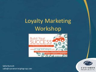 Loyalty Marketing
                          Workshop




Sallie Burnett
sallie@customerinsightgroup.com
 