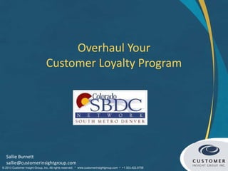 Loyalty Program Refresher
Time to update your loyalty program?
Sallie Burnett
sallie@customerinsightgroup.com
 