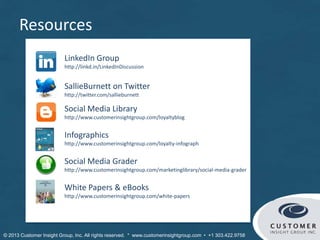 Resources
Social Media Library
http://www.customerinsightgroup.com/loyaltyblog
Infographics
http://www.customerinsightgrou...