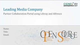 CIGNEX Datamatics Confidential www.cignex.com
Leading Media Company
Partner Collaboration Portal using Liferay and Alfresco
Name:
Title:
Email:
 