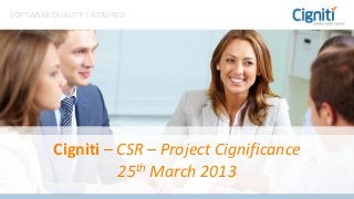 SOFTWARE QUALITY | ASSURED




         Cigniti – CSR – Project Cignificance
                   25th March 2013
 