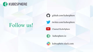 Follow us!
twitter.com/kubesphere
kubesphere.io
github.com/kubesphere
Channel/KubeSphere
kubesphere.slack.com
 