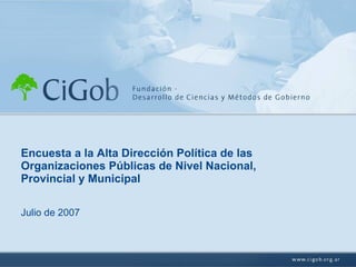 Encuesta a la Alta Dirección Política de las Organizaciones Públicas de Nivel Nacional, Provincial y Municipal Julio de 2007 