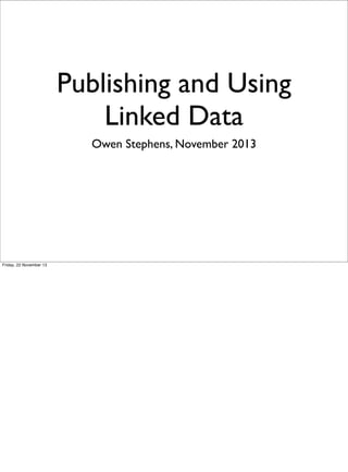 Publishing and Using
Linked Data
Owen Stephens, November 2013

Friday, 22 November 13

 