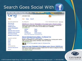 Search Goes Social With




© 2012 Customer Insight Group, Inc. All rights reserved. * www.customerinsightgroup.com • +1 303.422.9758
 