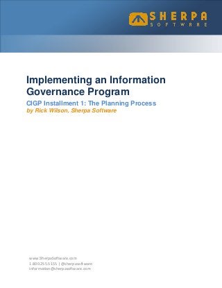 Implementing an Information
Governance Program
CIGP Installment 1: The Planning Process
by Rick Wilson, Sherpa Software
www.SherpaSoftware.com
1.800.255.5155 | @sherpasoftware
information@sherpasoftware.com
 