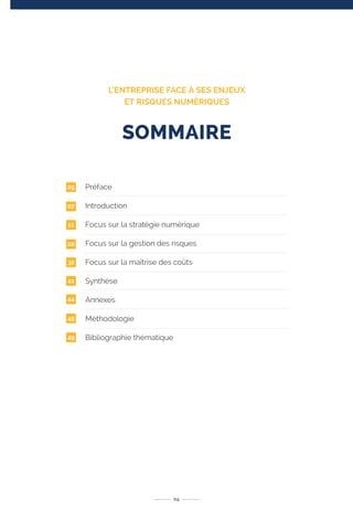 04
SOMMAIRE
L’ENTREPRISE FACE À SES ENJEUX
ET RISQUES NUMÉRIQUES
05
07
11
20
31
41
44
45
49
Préface
Introduction
Focus sur la stratégie numérique
Focus sur la gestion des risques
Focus sur la maîtrise des coûts
Synthèse
Annexes
Méthodologie
Bibliographie thématique
 
