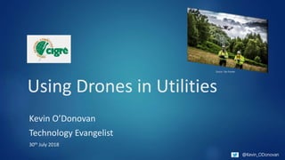 @Kevin_ODonovan
Using Drones in Utilities
Kevin O’Donovan
Technology Evangelist
30th July 2018
Source : Sky-Futures
 