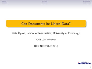 vision

txt2rdf

grounding

Can Documents be Linked Data?
Kate Byrne, School of Informatics, University of Edinburgh
CIGS LOD Workshop

18th November 2013

1

 