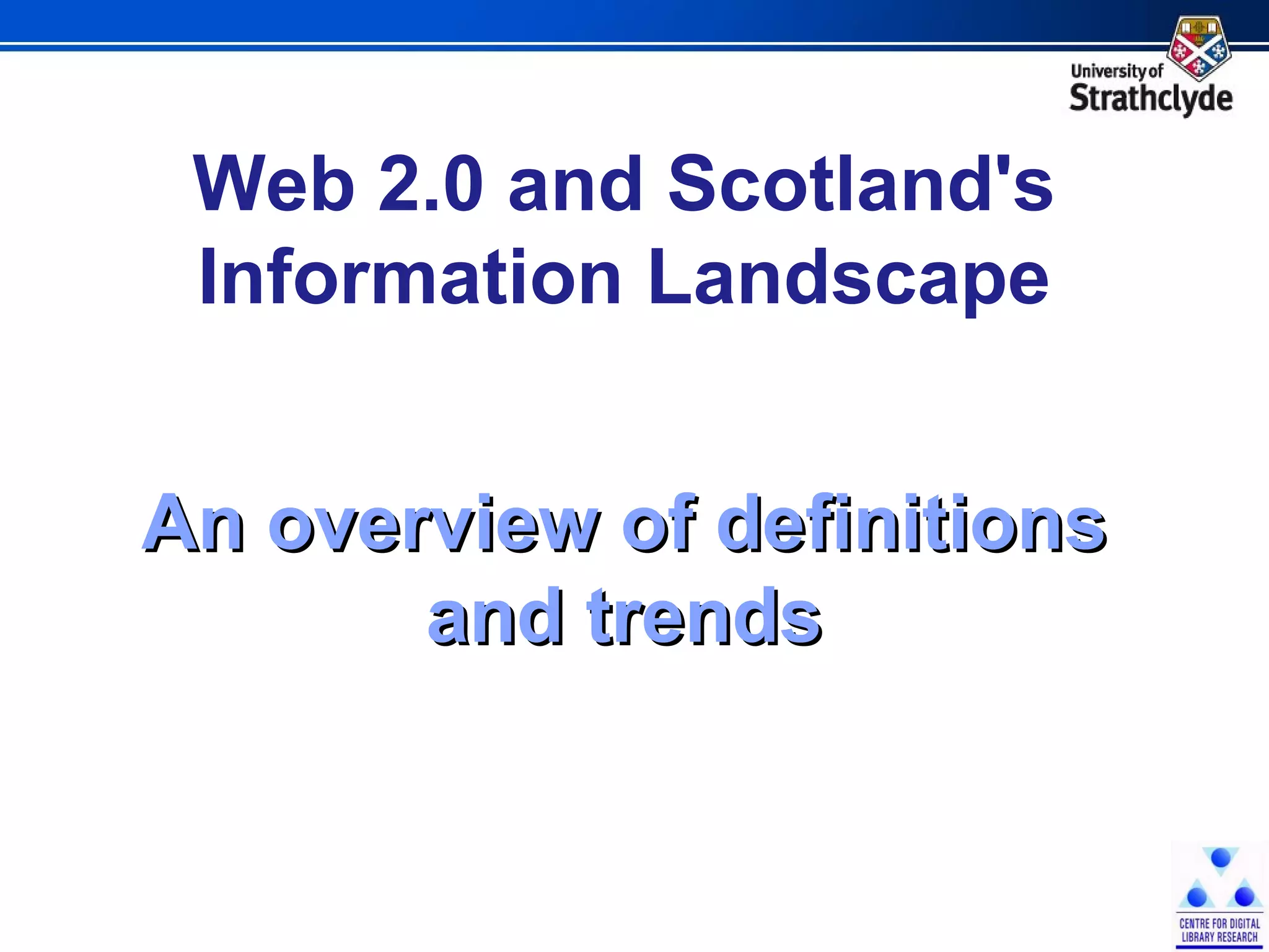 Web 2.0 and Scotland's Information Landscape An overview of definitions and trends 
